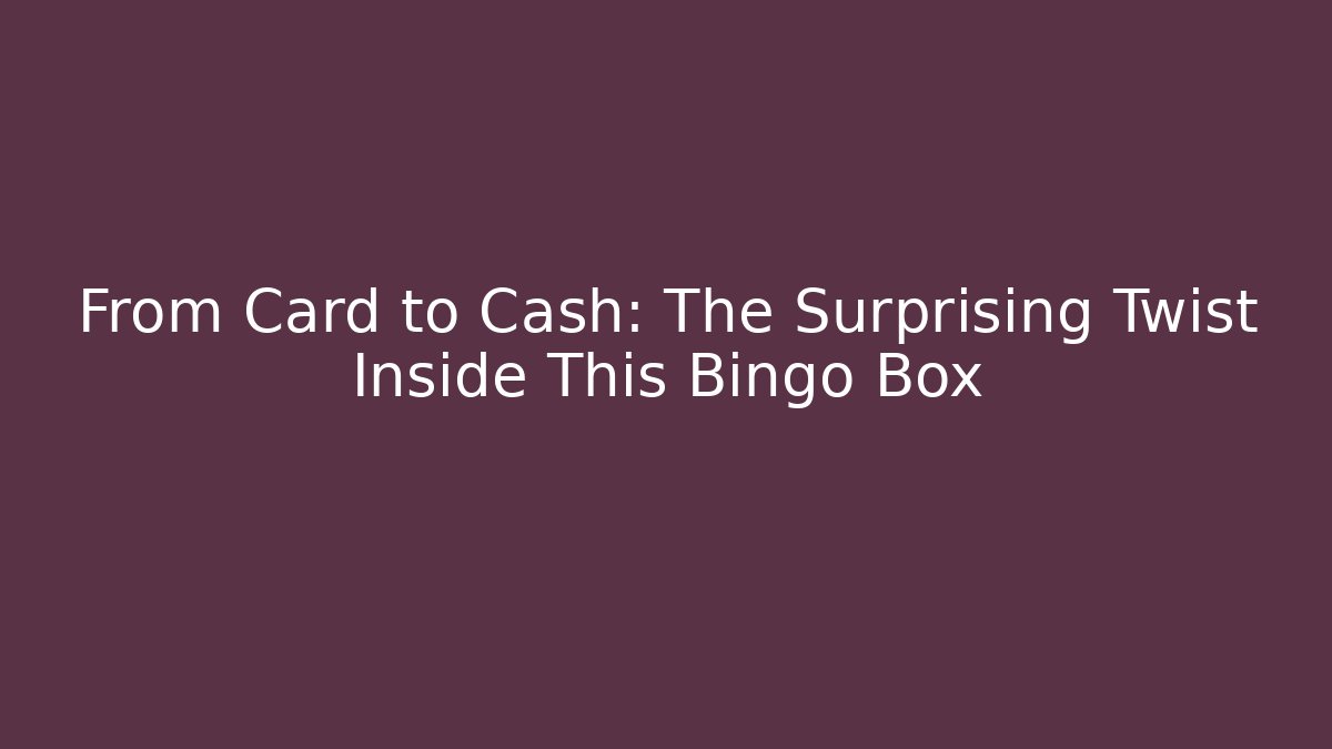 From Card to Cash: The Surprising Twist Inside This Bingo Box