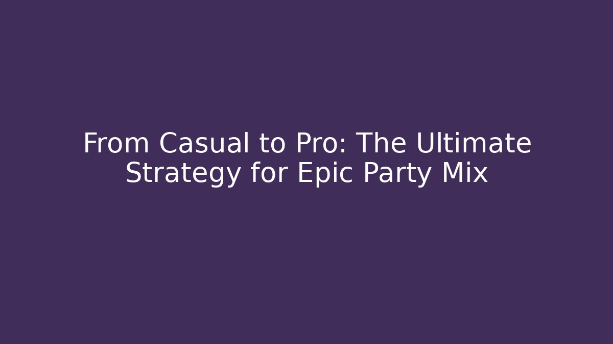 From Casual to Pro: The Ultimate Strategy for Epic Party Mix - Buddy Program