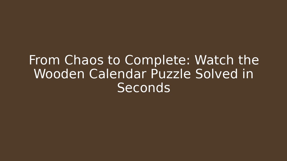 From Chaos to Complete: Watch the Wooden Calendar Puzzle Solved in Seconds