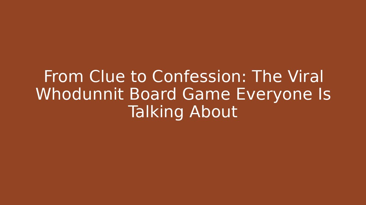 From Clue to Confession: The Viral Whodunnit Board Game Everyone Is Talking About