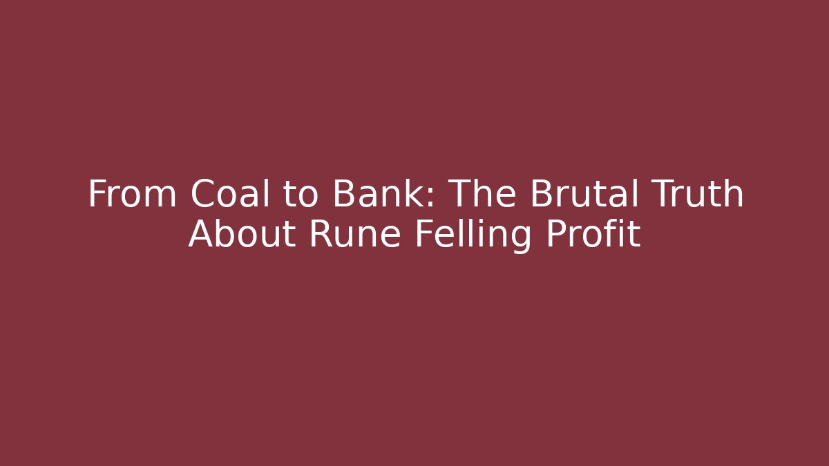 From Coal to Bank: The Brutal Truth About Rune Felling Profit