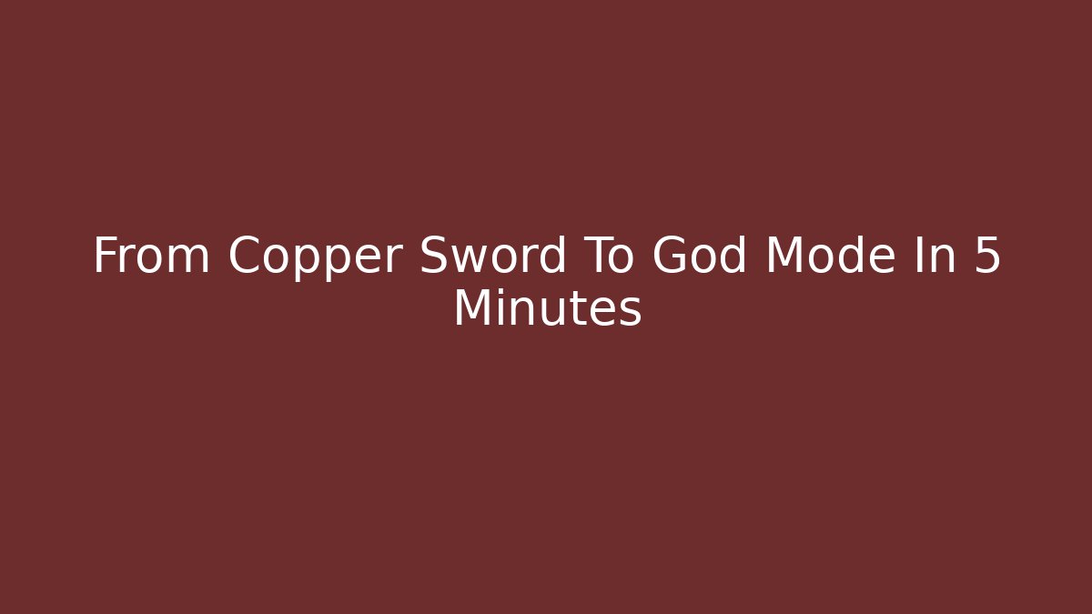 From Copper Sword To God Mode In 5 Minutes