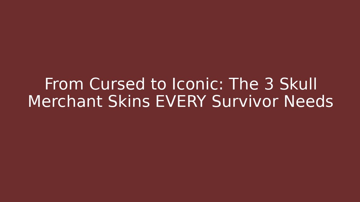 From Cursed to Iconic: The 3 Skull Merchant Skins EVERY Survivor Needs