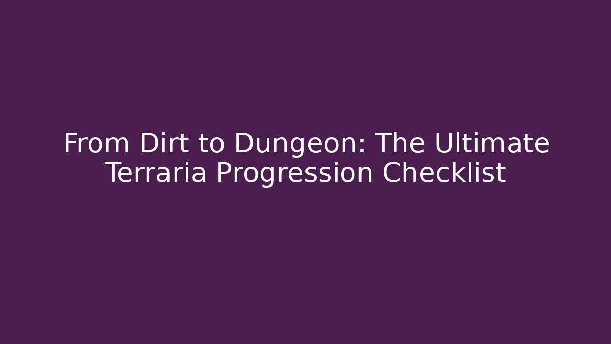 From Dirt to Dungeon: The Ultimate Terraria Progression Checklist