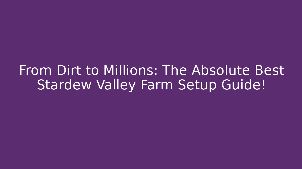 From Dirt to Millions: The Absolute Best Stardew Valley Farm Setup Guide!