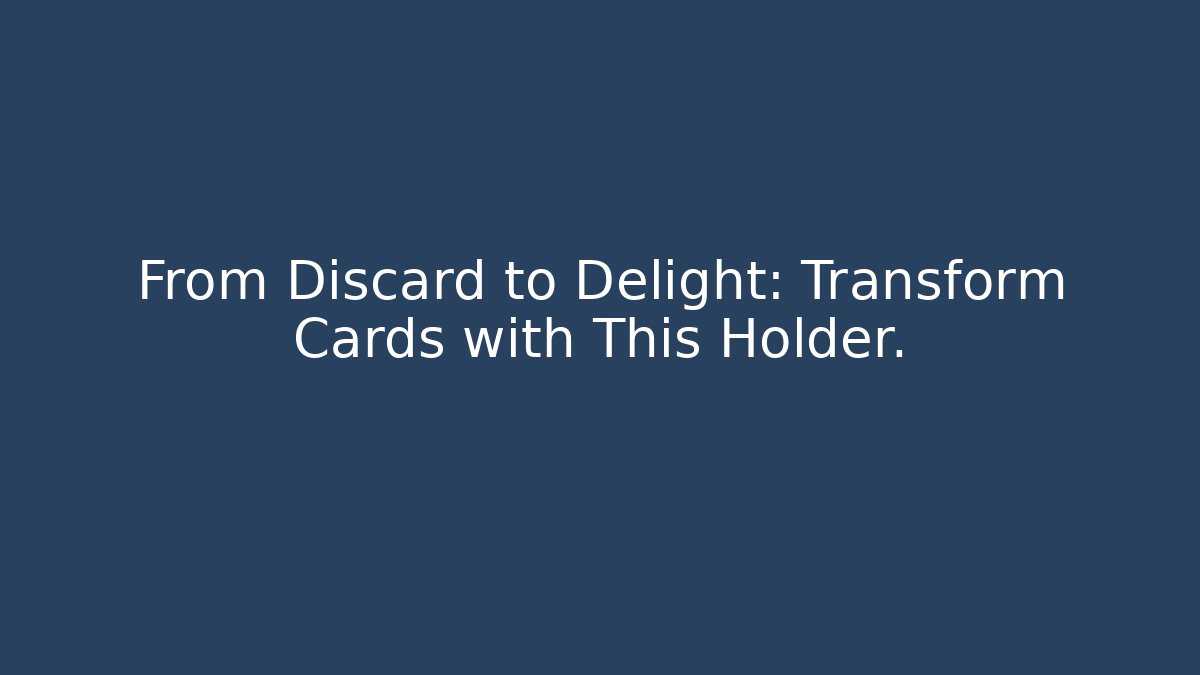 From Discard to Delight: Transform Cards with This Holder. - Buddy Program