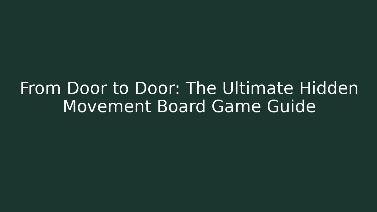 From Door to Door: The Ultimate Hidden Movement Board Game Guide