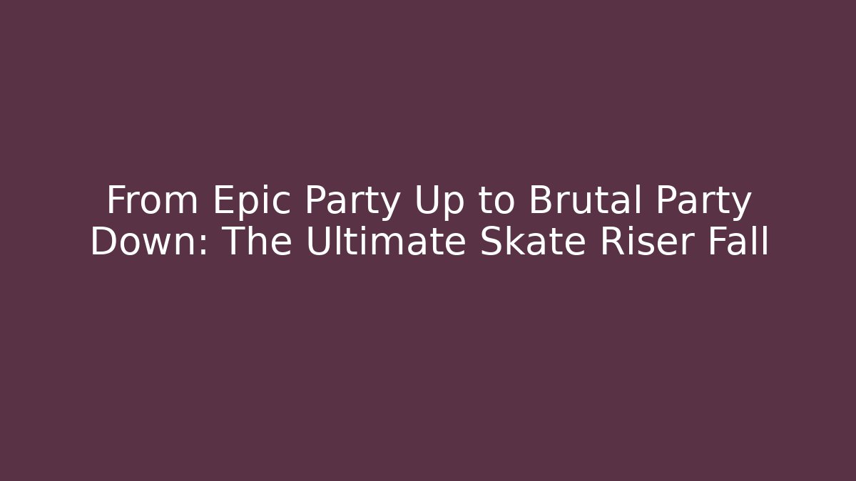 From Epic Party Up to Brutal Party Down: The Ultimate Skate Riser Fall - Buddy Program