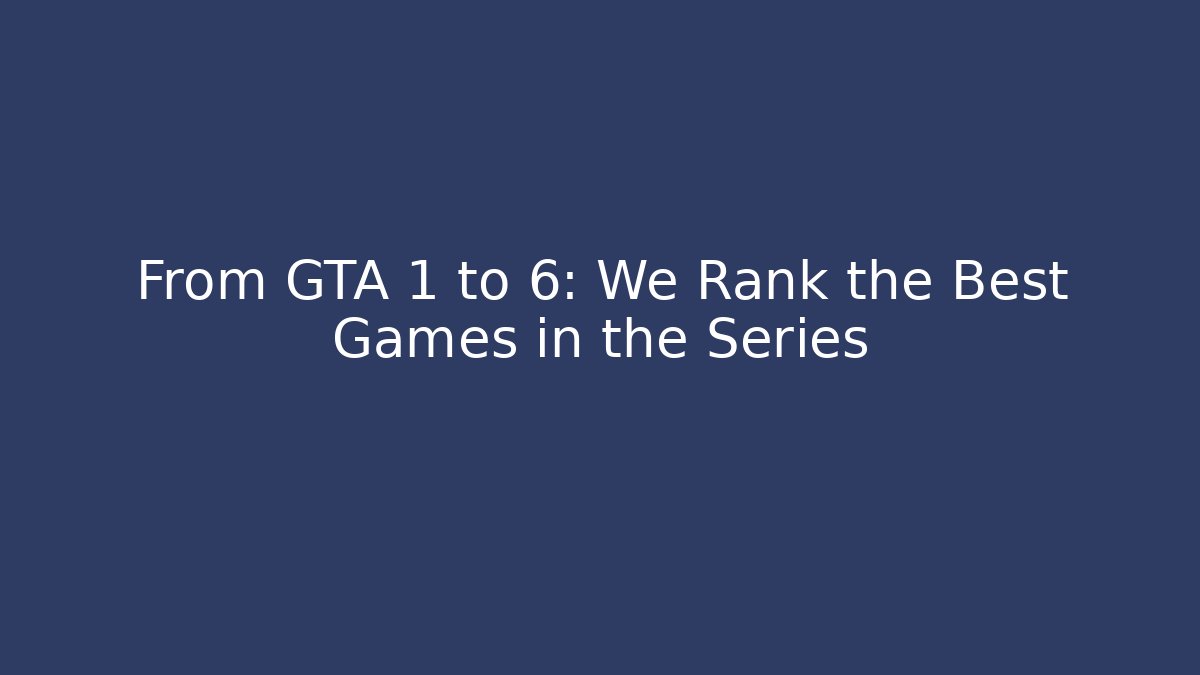 From GTA 1 to 6: We Rank the Best Games in the Series