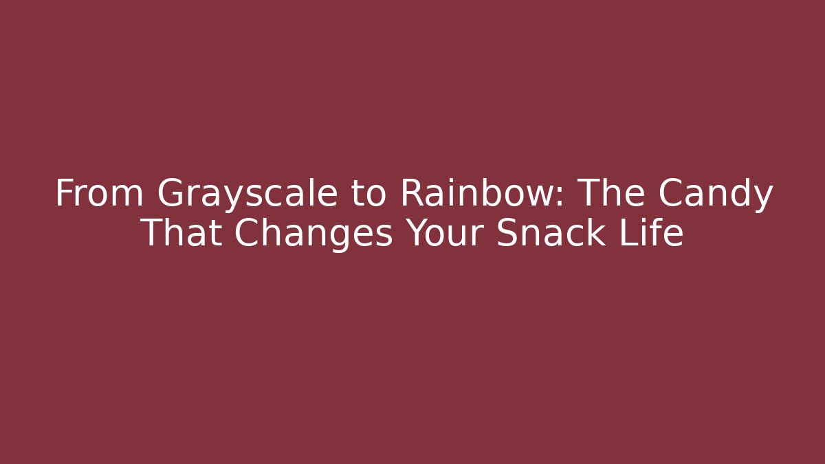 From Grayscale to Rainbow: The Candy That Changes Your Snack Life