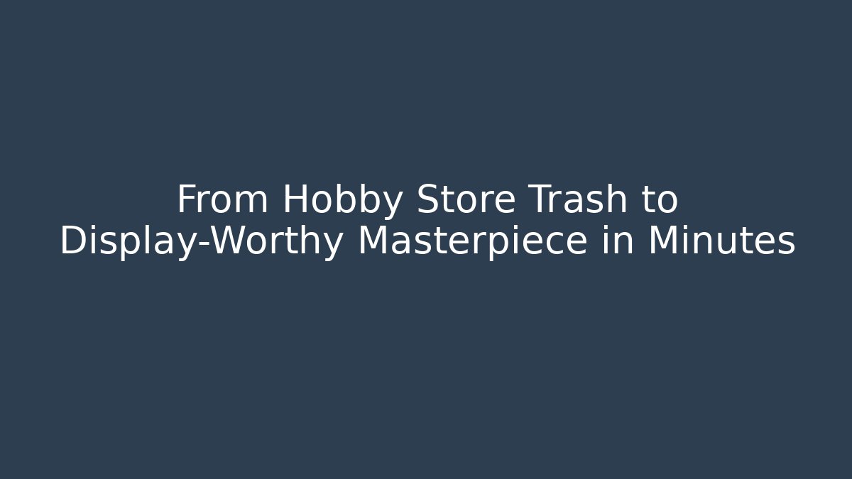 From Hobby Store Trash to Display-Worthy Masterpiece in Minutes - Buddy Program