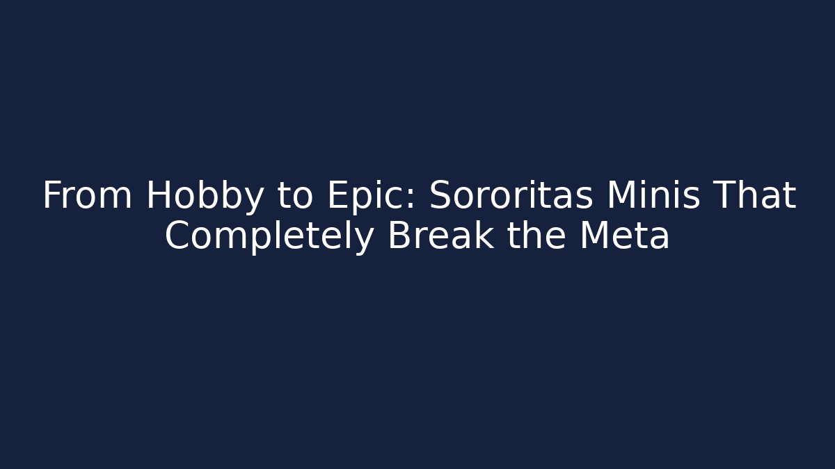 From Hobby to Epic: Sororitas Minis That Completely Break the Meta
