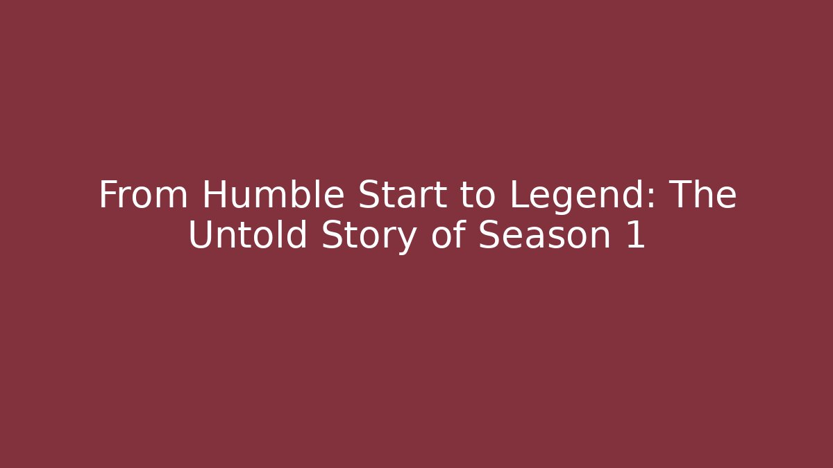 From Humble Start to Legend: The Untold Story of Season 1