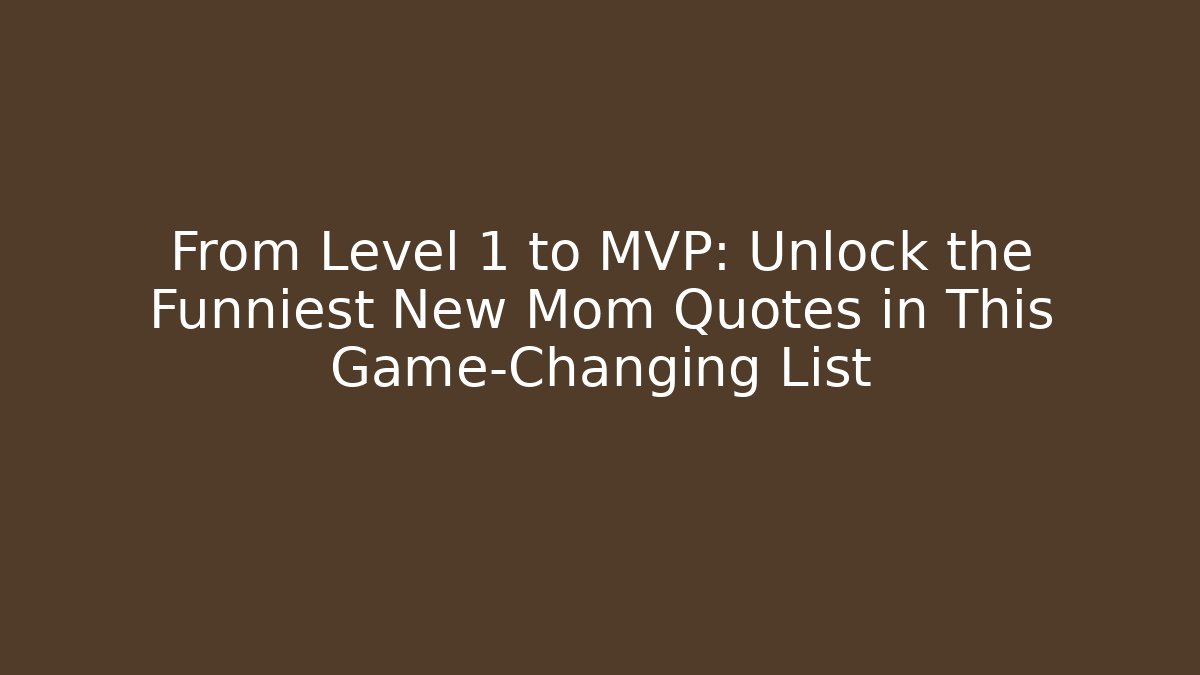 From Level 1 to MVP: Unlock the Funniest New Mom Quotes in This Game-Changing List