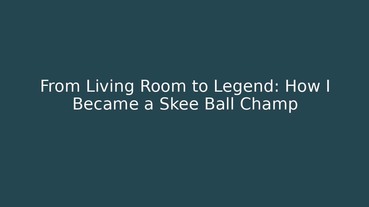 From Living Room to Legend: How I Became a Skee Ball Champ