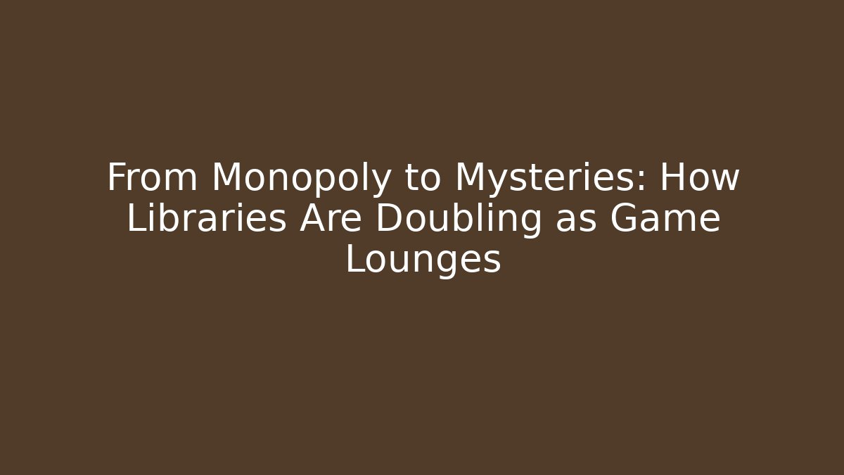 From Monopoly to Mysteries: How Libraries Are Doubling as Game Lounges