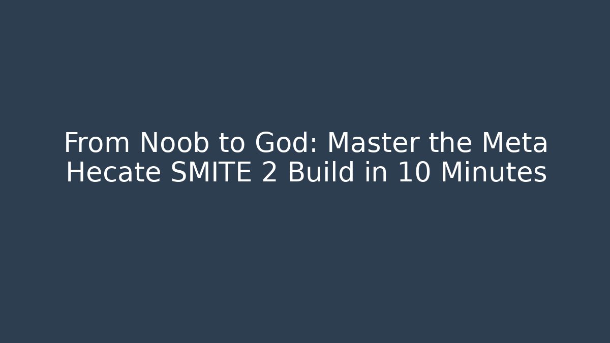 From Noob to God: Master the Meta Hecate SMITE 2 Build in 10 Minutes
