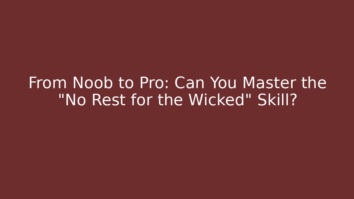 From Noob to Pro: Can You Master the "No Rest for the Wicked" Skill?