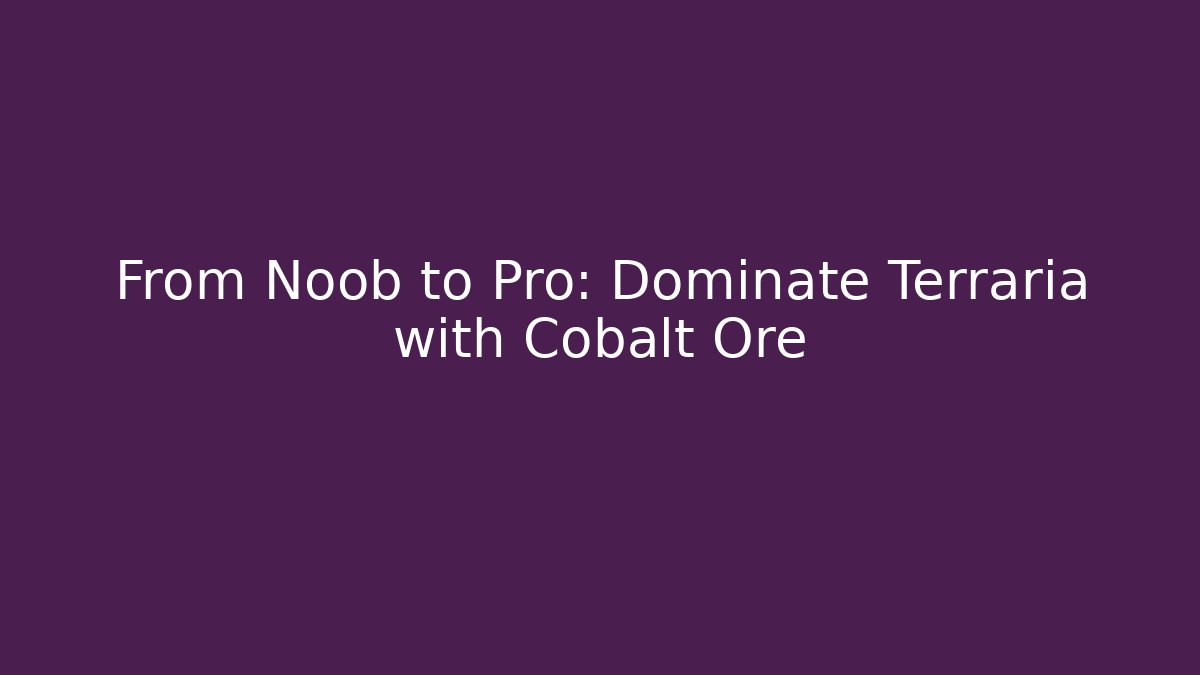 From Noob to Pro: Dominate Terraria with Cobalt Ore