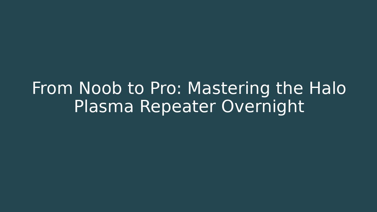 From Noob to Pro: Mastering the Halo Plasma Repeater Overnight