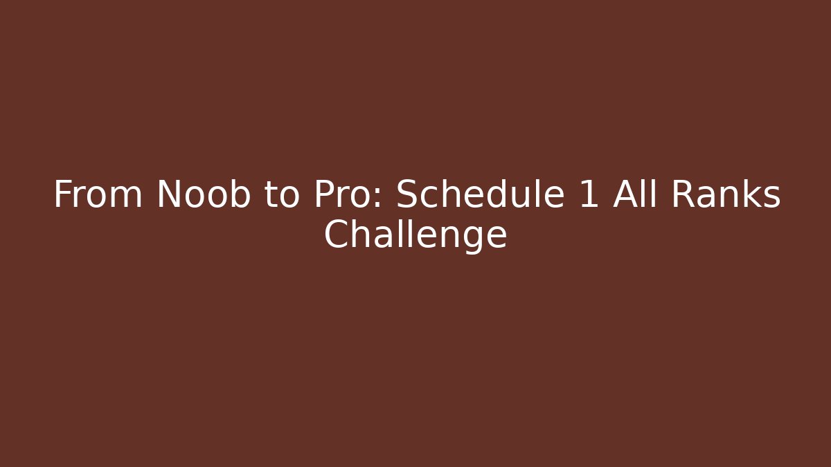 From Noob to Pro: Schedule 1 All Ranks Challenge