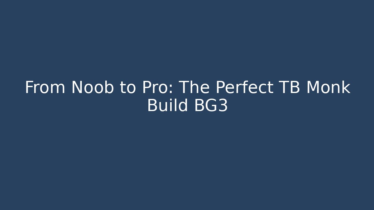 From Noob to Pro: The Perfect TB Monk Build BG3 - Buddy Program