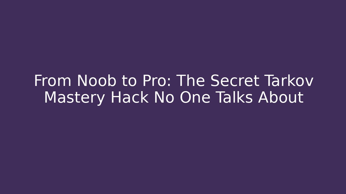 From Noob to Pro: The Secret Tarkov Mastery Hack No One Talks About