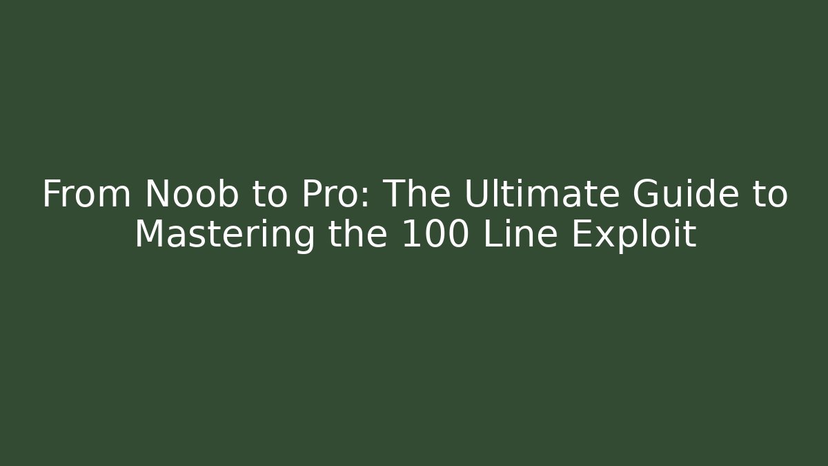 From Noob to Pro: The Ultimate Guide to Mastering the 100 Line Exploit