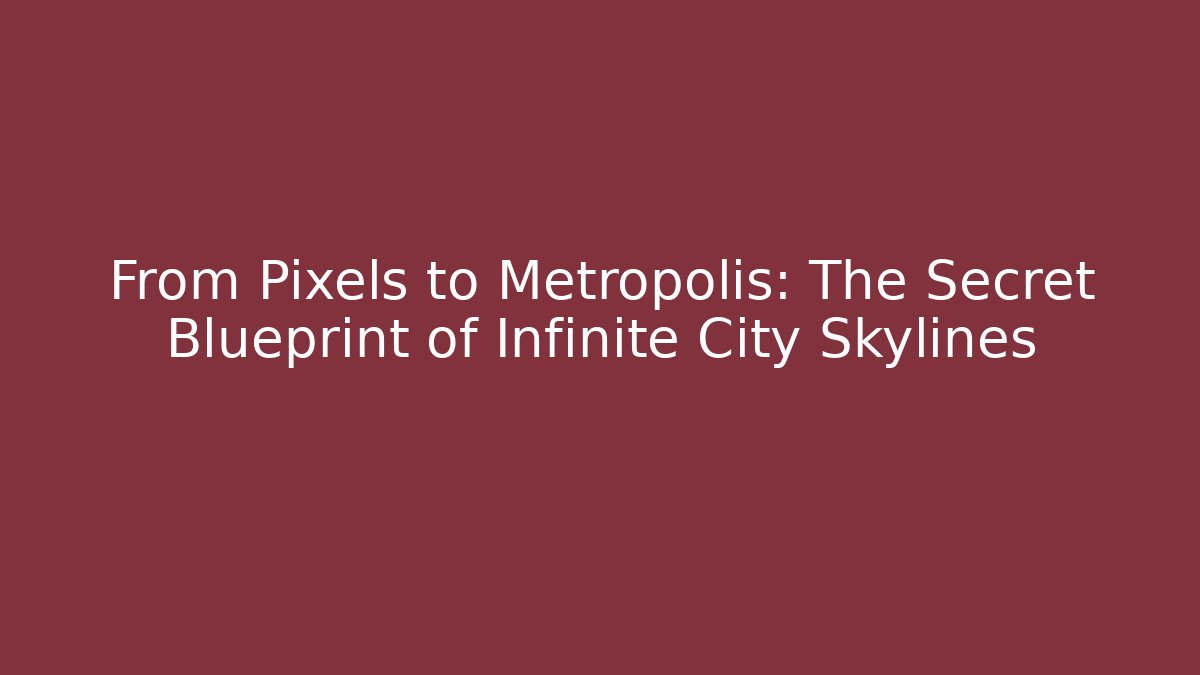 From Pixels to Metropolis: The Secret Blueprint of Infinite City Skylines