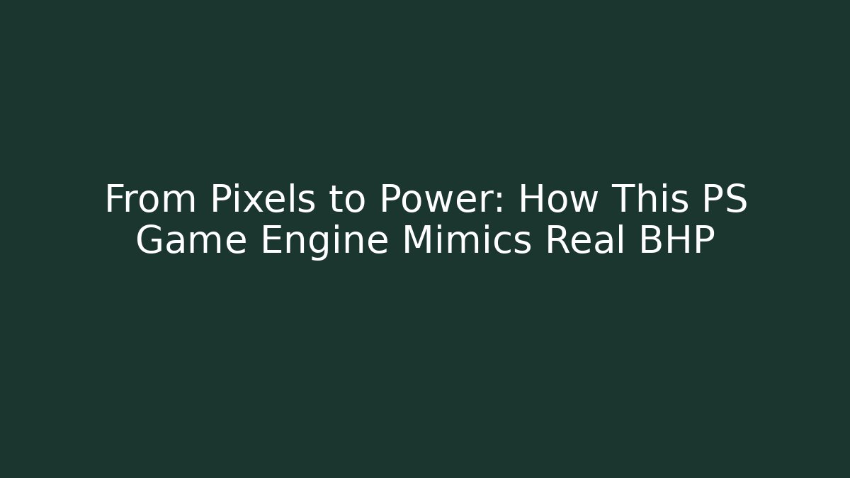 From Pixels to Power: How This PS Game Engine Mimics Real BHP