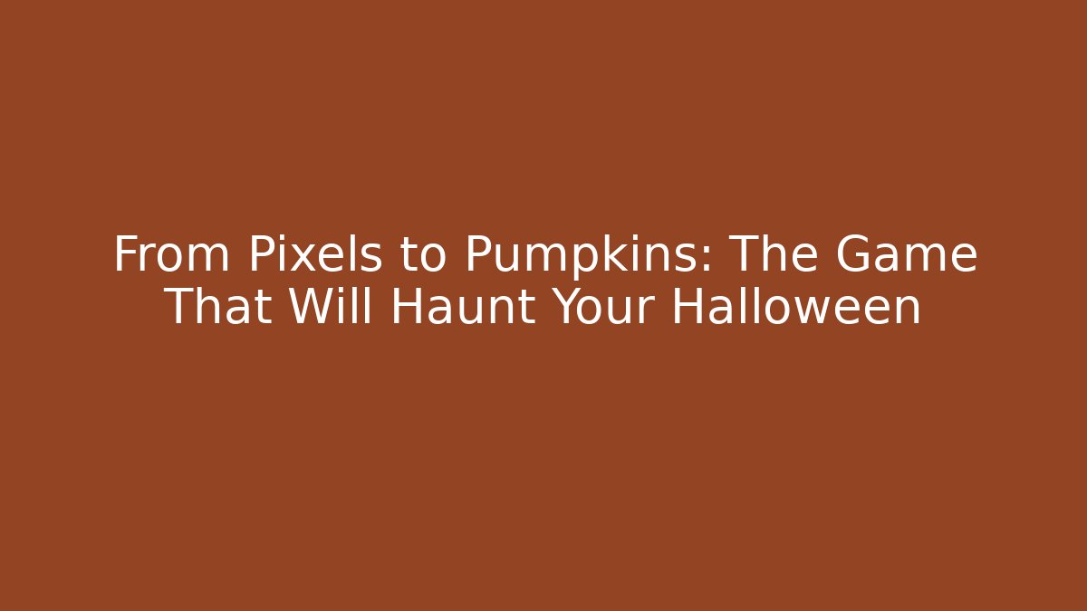 From Pixels to Pumpkins: The Game That Will Haunt Your Halloween