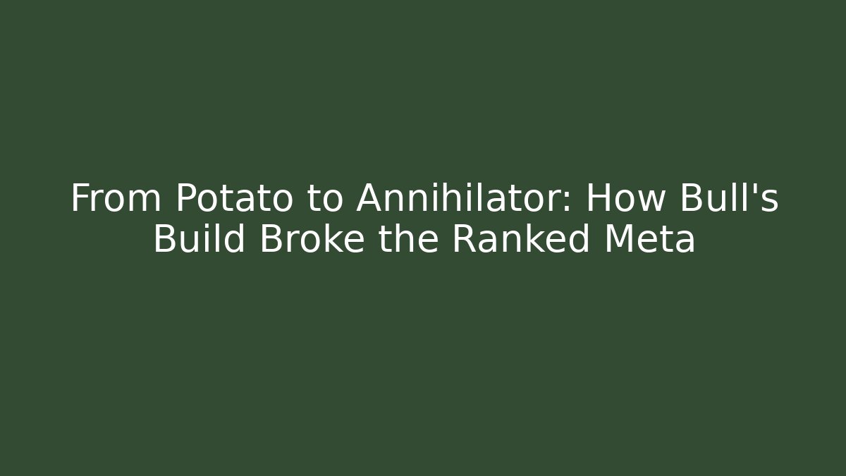 From Potato to Annihilator: How Bull's Build Broke the Ranked Meta