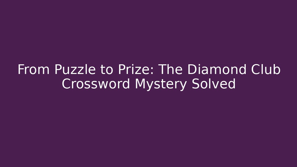 From Puzzle to Prize: The Diamond Club Crossword Mystery Solved