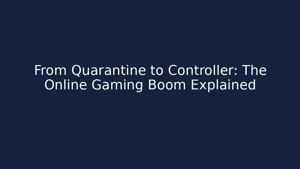 From Quarantine to Controller: The Online Gaming Boom Explained