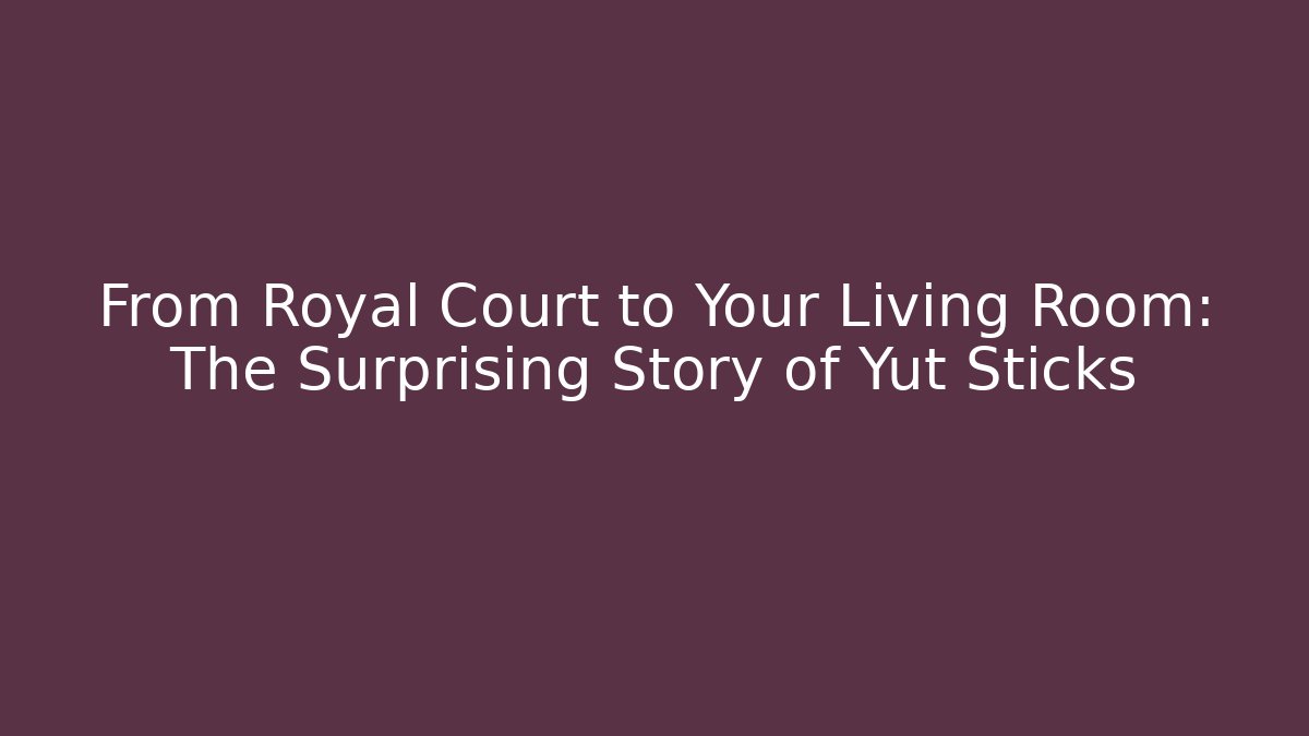 From Royal Court to Your Living Room: The Surprising Story of Yut Sticks