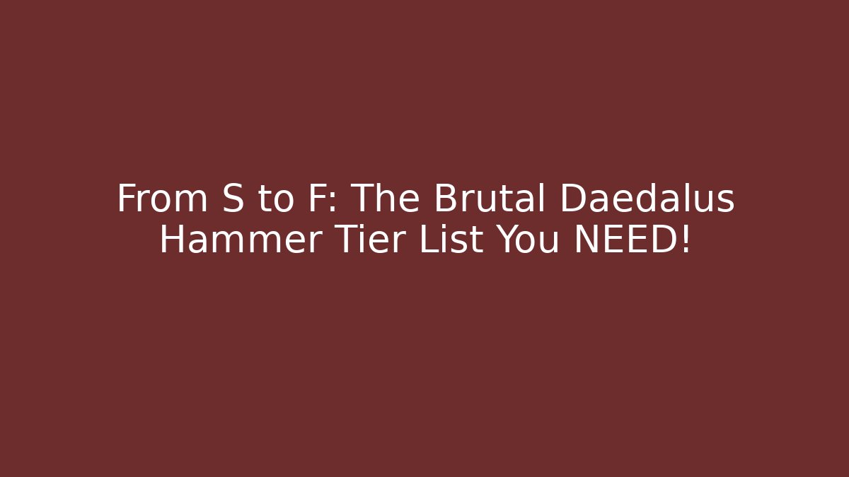 From S to F: The Brutal Daedalus Hammer Tier List You NEED!