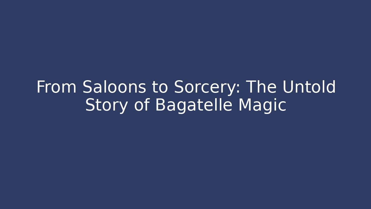 From Saloons to Sorcery: The Untold Story of Bagatelle Magic