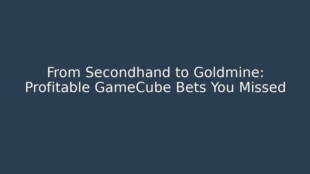 From Secondhand to Goldmine: Profitable GameCube Bets You Missed
