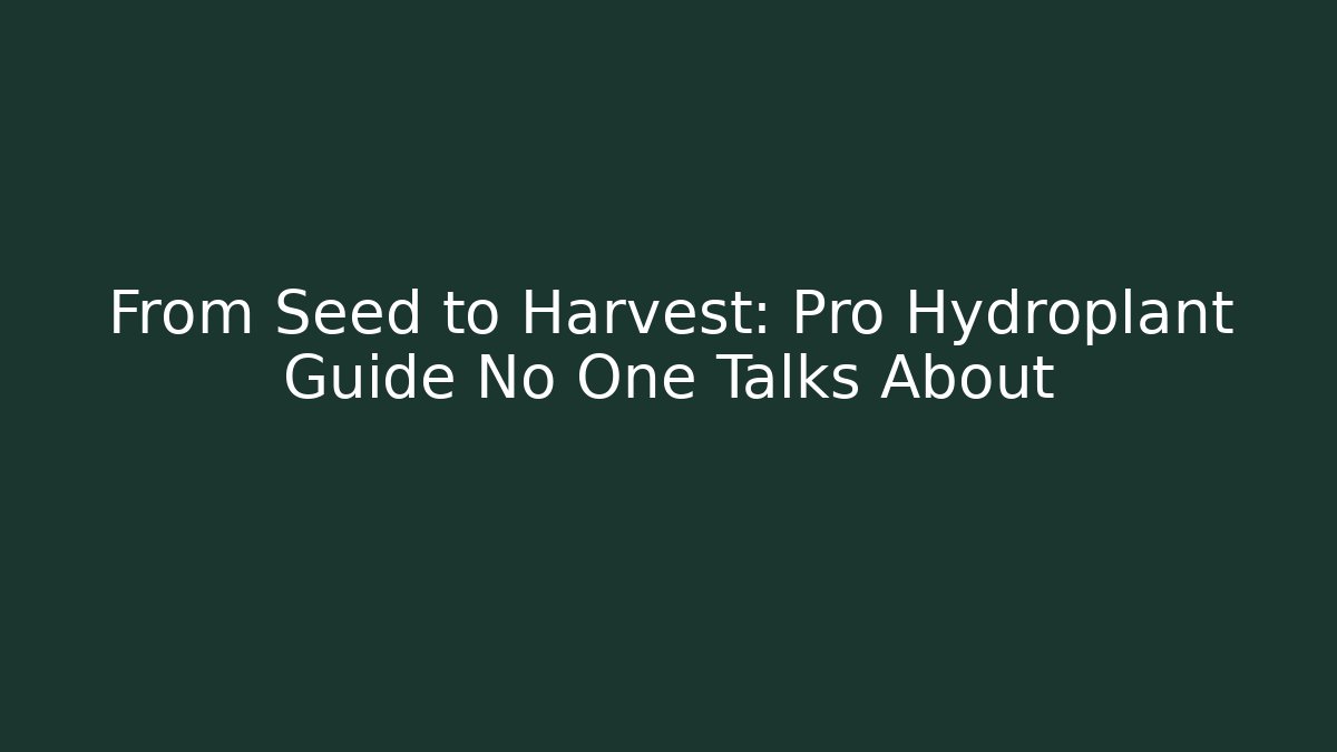 From Seed to Harvest: Pro Hydroplant Guide No One Talks About