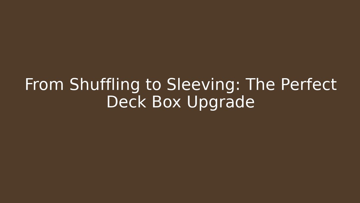 From Shuffling to Sleeving: The Perfect Deck Box Upgrade - Buddy Program