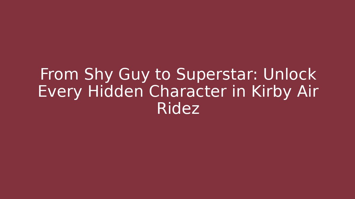 From Shy Guy to Superstar: Unlock Every Hidden Character in Kirby Air Ridez