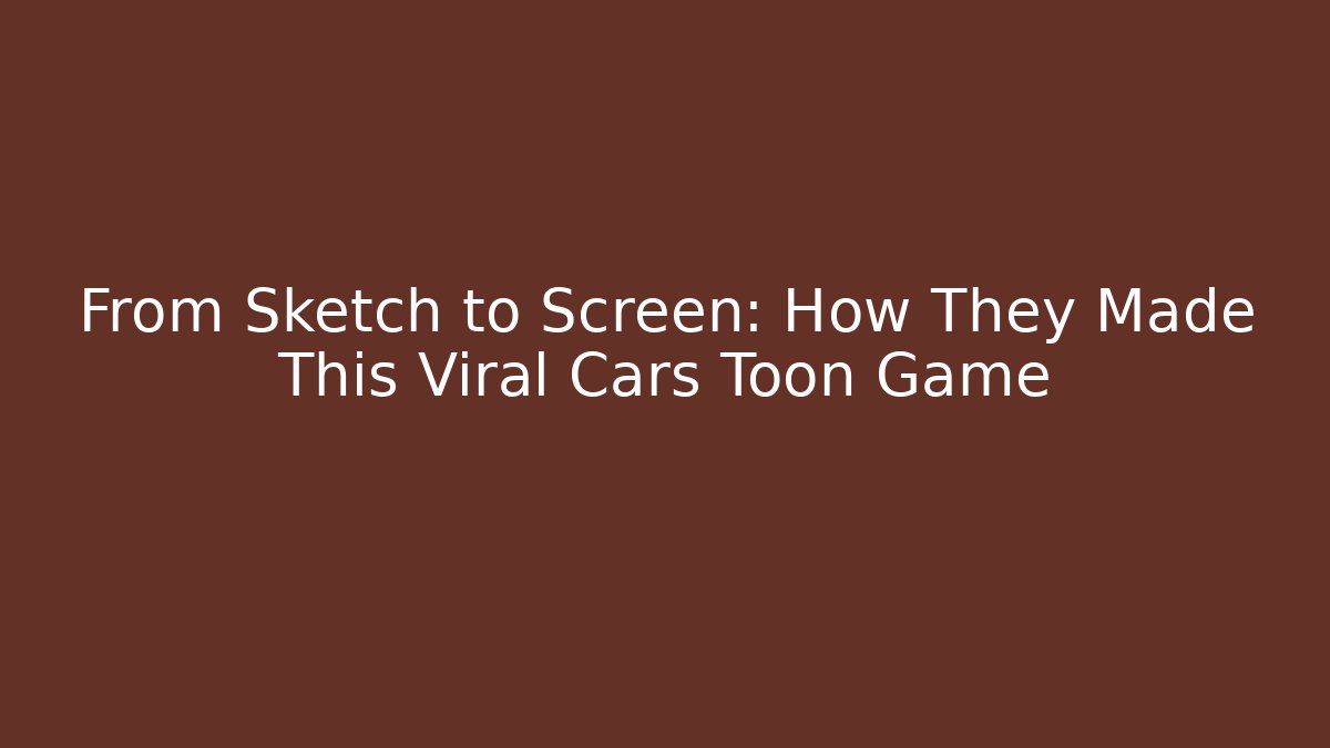 From Sketch to Screen: How They Made This Viral Cars Toon Game