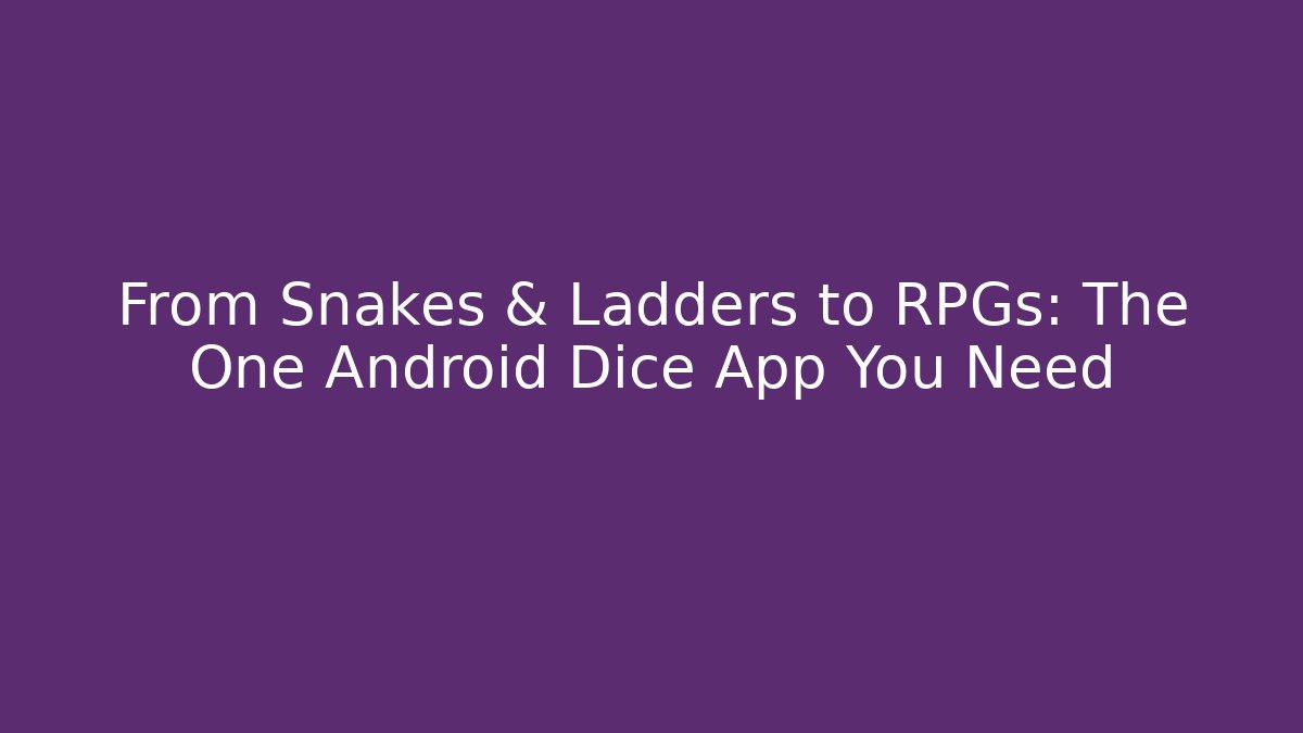 From Snakes & Ladders to RPGs: The One Android Dice App You Need