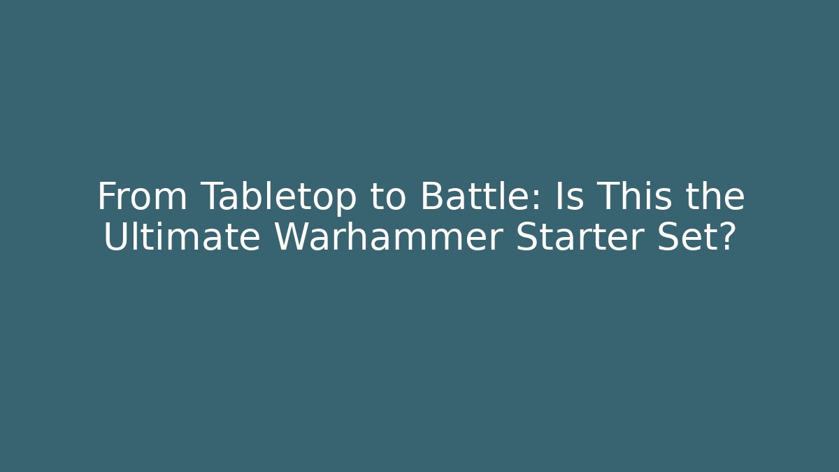 From Tabletop to Battle: Is This the Ultimate Warhammer Starter Set? - Buddy Program