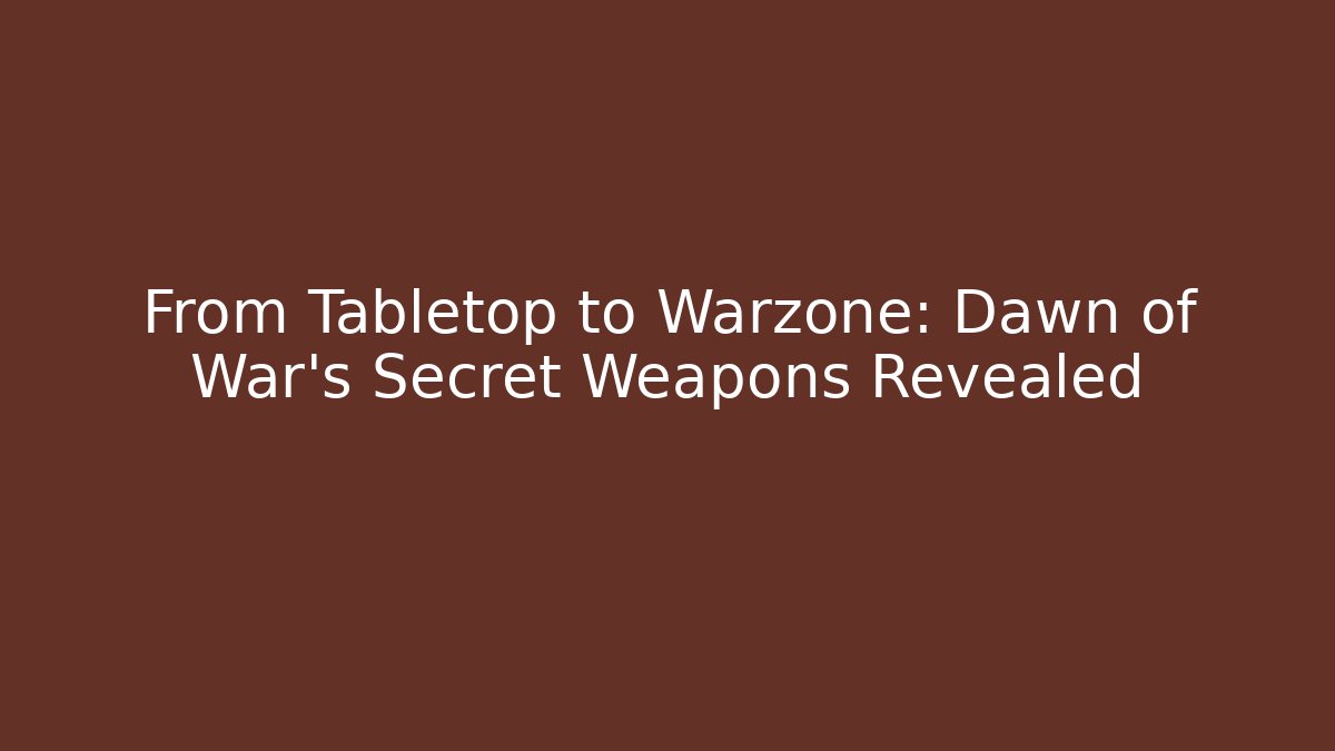 From Tabletop to Warzone: Dawn of War's Secret Weapons Revealed