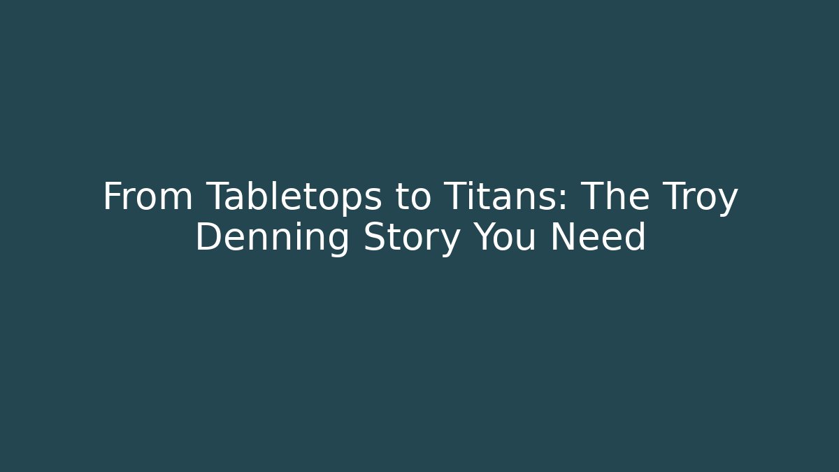 From Tabletops to Titans: The Troy Denning Story You Need