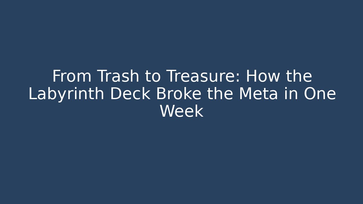 From Trash to Treasure: How the Labyrinth Deck Broke the Meta in One Week