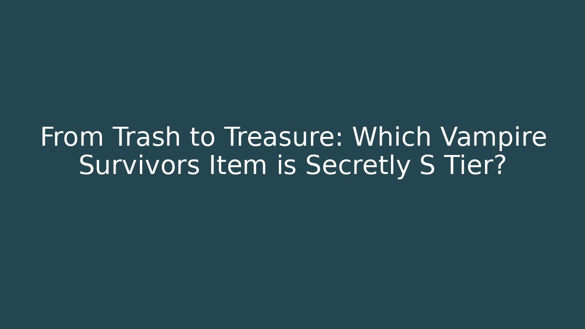 From Trash to Treasure: Which Vampire Survivors Item is Secretly S Tier?