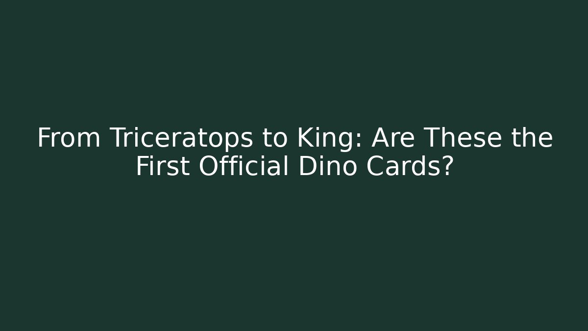 From Triceratops to King: Are These the First Official Dino Cards?