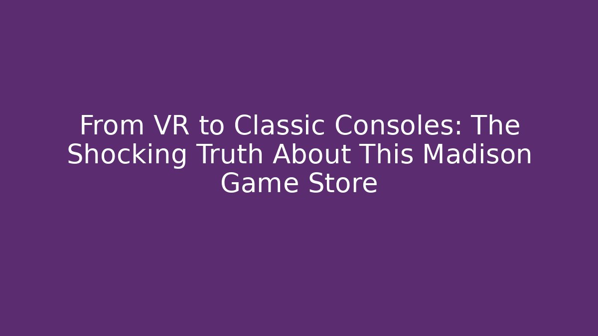 From VR to Classic Consoles: The Shocking Truth About This Madison Game Store - Buddy Program